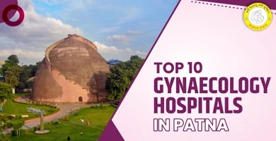 Top 10 Gynecology Hospitals in Patna for Women's Health Care