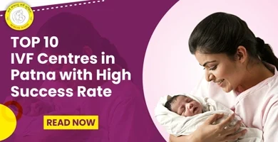 Top 10 IVF Centres in Patna Success Rates & Trusted Care